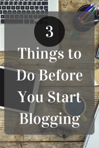 Starting a blog? Here are 3 things you should do before you publish your first post!